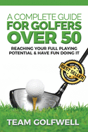 A Complete Guide for Golfers Over 50: Reach Your Full Playing Potential