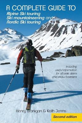 A complete guide to Alpine Ski touring Ski mountaineering and Nordic Ski touring: Including useful information for off piste skiers and snow boarders - Branigan, Henry, and Jenns, Keith