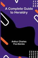 A complete guide to heraldry