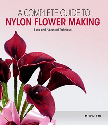 A Complete Guide to Nylon Flower Making: Basic and Advanced Techniques - Chen, Hai Yan