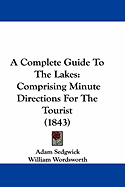 A Complete Guide To The Lakes: Comprising Minute Directions For The Tourist (1843)