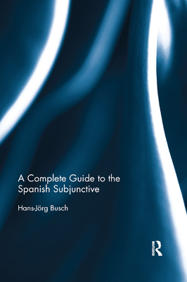 A Complete Guide to the Spanish Subjunctive - Busch, Hans-Jrg