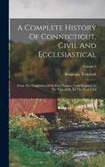 A Complete History Of Connecticut, Civil And Ecclesiastical: From The Emigration Of Its First Planters, From England, In The Year 1630, To The Year 1764; Volume 2