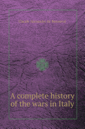 A Complete History of the Wars in Italy