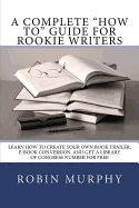 A Complete How to Guide for Rookie Writers: Learn How to Create Your Own Book Trailer, E-Book Conversion, and Get a Library of Congress Number for Free