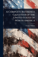 A Complete Reference Gazetteer of the United States of North America