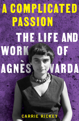 A Complicated Passion: The Life and Work of Agns Varda - Rickey, Carrie