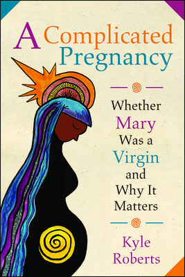 A Complicated Pregnancy: Whether Mary Was a Virgin and Why It Matters - Roberts, Kyle