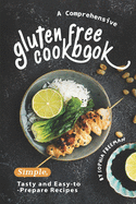 A Comprehensive Gluten Free Cookbook: Simple, Tasty and Easy-to-Prepare Recipes