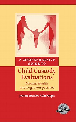 A Comprehensive Guide to Child Custody Evaluations: Mental Health and Legal Perspectives - Rohrbaugh, Joanna Bunker