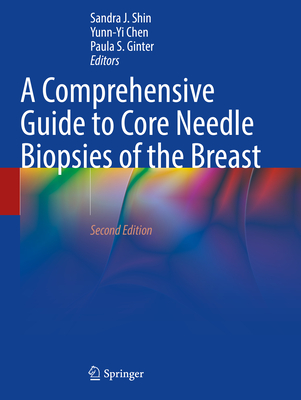 A Comprehensive Guide to Core Needle Biopsies of the Breast - Shin, Sandra J. (Editor), and Chen, Yunn-Yi (Editor), and Ginter, Paula S. (Editor)