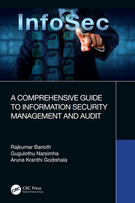 A Comprehensive Guide to Information Security Management and Audit - Banoth, Rajkumar, and Narsimha, Gugulothu, and Kranthi Godishala, Aruna