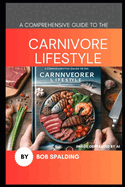 A Comprehensive Guide to the: Carnivore Lifestyle