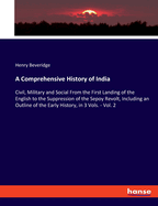 A Comprehensive History of India: Civil, Military and Social From the First Landing of the English to the Suppression of the Sepoy Revolt, Including an Outline of the Early History, in 3 Vols. - Vol. 2