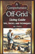 A Comprehensive Off-Grid Living Guide: Off-grid living Guide