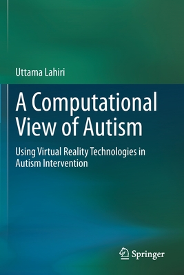 A Computational View of Autism: Using Virtual Reality Technologies in Autism Intervention - Lahiri, Uttama