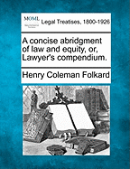 A Concise Abridgment of Law and Equity, Or, Lawyer's Compendium.