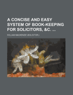 A Concise and Easy System of Book-Keeping for Solicitors, &C.