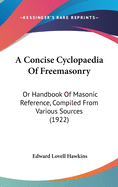 A Concise Cyclopaedia Of Freemasonry: Or Handbook Of Masonic Reference, Compiled From Various Sources (1922)