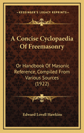 A Concise Cyclopaedia Of Freemasonry: Or Handbook Of Masonic Reference, Compiled From Various Sources (1922)