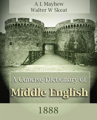 A Concise Dictionary of Middle English (1888) - Mayhew, A L, and Skeat, Walter W, and A L Mayhew