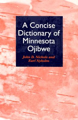 A Concise Dictionary of Minnesota Ojibwe - Nichols, John, and Nyholm, Earl (Contributions by)