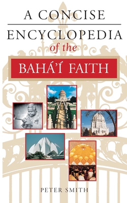 A Concise Encyclopedia of the Bah' Faith - Smith, Peter