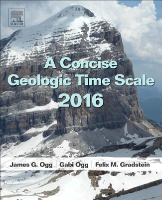 A Concise Geologic Time Scale: 2016 - Ogg, J G, and Ogg, Gabi M, and Gradstein, Felix