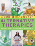 A Concise Handbook of Alternative Therapies: A Practical Guide to Natural Treatments and What They Do