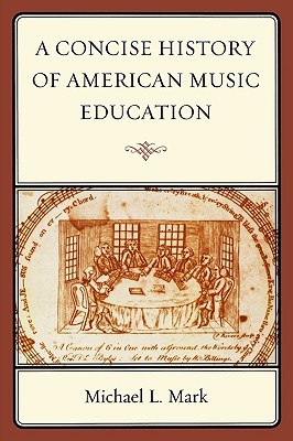 A Concise History of American Music Education - Mark, Michael