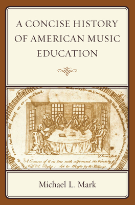 A Concise History of American Music Education - Mark, Michael