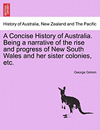 A Concise History of Australia. Being a Narrative of the Rise and Progress of New South Wales and Her Sister Colonies, Etc.