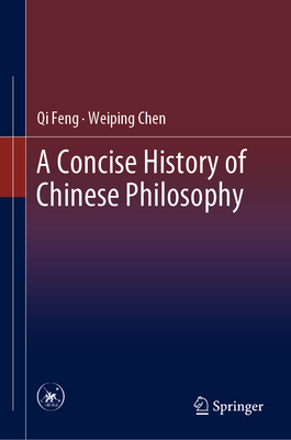 A Concise History of Chinese Philosophy - Feng, Qi, and Chen, Weiping, and Xu, Ruzhuang (Translated by)