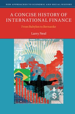 A Concise History of International Finance: From Babylon to Bernanke - Neal, Larry