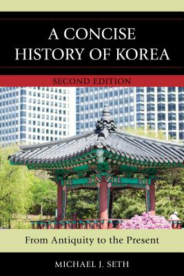 A Concise History of Korea: From Antiquity to the Present - Seth, Michael J.