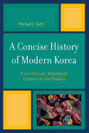 A Concise History of Modern Korea: From the Late Nineteenth Century to the Present - Seth, Michael J