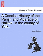 A Concise History of the Parish and Vicarage of Halifax, in the County of York
