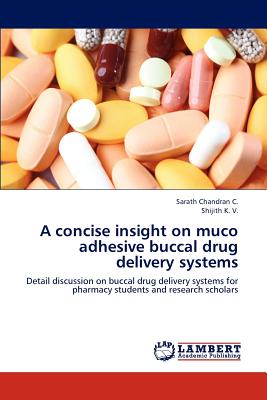 A concise insight on muco adhesive buccal drug delivery systems - Chandran C Sarath, and K V Shijith