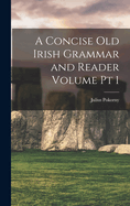 A Concise Old Irish Grammar and Reader Volume pt 1