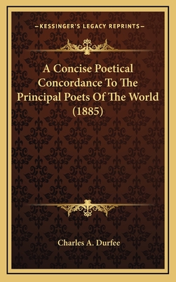 A Concise Poetical Concordance to the Principal Poets of the World (1885) - Durfee, Charles A (Editor)