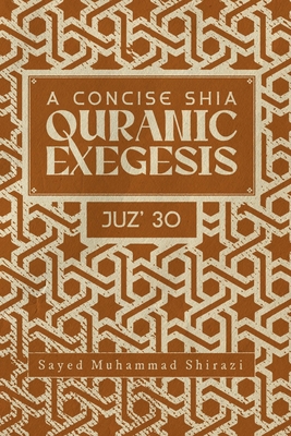 A Concise Shi'a Qur'anic Exegesis: Juz' 30 - Al-Shirazi, Sayed Muhammad