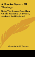 A Concise System Of Theology: Being The Shorter Catechism Of The Assembly Of Divines, Analyzed And Explained