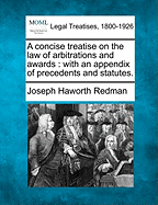 A Concise Treatise on the Law of Arbitrations and Awards with an Appendix of Precedents and Statute