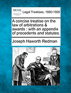 A Concise Treatise on the Law of Arbitrations and Awards with an Appendix of Precedents and Statute