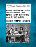 A Concise Treatise on the Law of Landlord and Tenant: With a Prefatory Note by the Author.