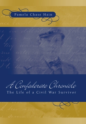 A Confederate Chronicle: The Life of a Civil War Survivor Volume 1 - Hain, Pamela Chase