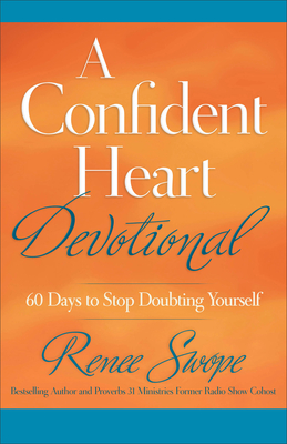 A Confident Heart Devotional: 60 Days to Stop Doubting Yourself - Swope, Renee