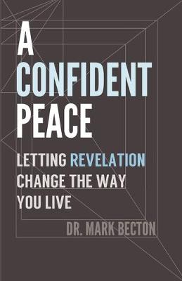 A Confident Peace: Letting Revelation Change the Way You Live - Becton