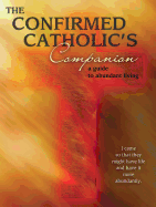 A Confirmed Catholic's Companion: A Guide to Abundant Living