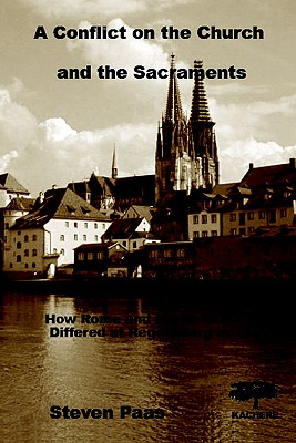 A Conflict on the Church and the Sacraments. How Rome and the Reformation differed at Regensburg in 1541 - Paas, Steven